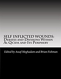 Self Inflicted Wounds: Debates and Division Within Al-Qaida and Its Periphery (Paperback)