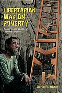 Libertarian War on Poverty: Repairing the Ladder of Upward Mobility (Paperback)