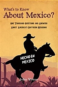 Whats to Know about Mexico?: One Thousand Questions and Answers about Americas Southern Neighbor (Paperback)