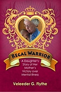 Regal Warrior: A Daughters Story of Her Mothers Victory Over Mental Illness (Paperback)