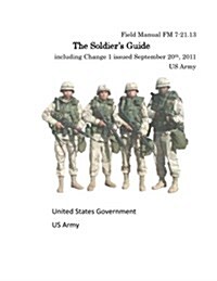 Field Manual FM 7-21.13 the Soldiers Guide Including Change 1 Issued September (Paperback)