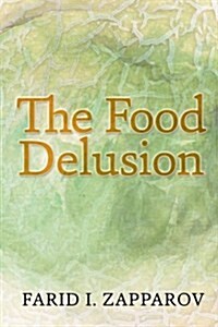 The Food Delusion: A Roadmap to a Better Understanding of Food, Body and Genes Interactions. (Paperback)