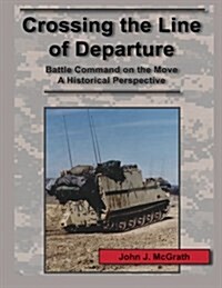 Crossing the Line of Departure: Battle Command on the Move a Historical Perspective (Paperback)