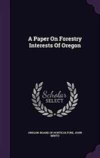 A Paper on Forestry Interests of Oregon (Hardcover)