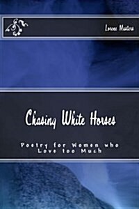 Chasing White Horses: Poetry for Women Who Love Too Much (Paperback)