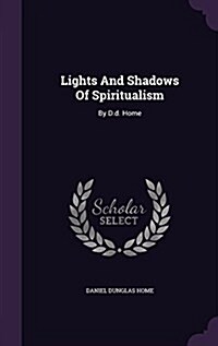 Lights and Shadows of Spiritualism: By D.D. Home (Hardcover)