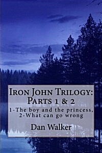 Iron John Trilogy, Parts 1 and 2: 1-The Boy and the Princess, 2-What Can Go Wrong (Paperback)