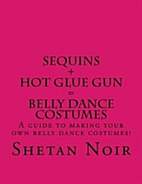 Sequins+hot Glue Gun=belly Dance Costumes (Paperback)
