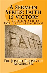 A Sermon Series: Faith Is Victory: A Sermon Series for Easy Preaching (Paperback)