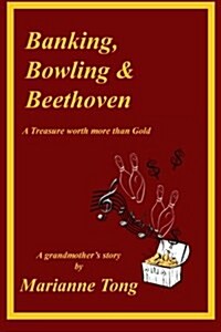 Banking, Bowling & Beethoven: A Treasure Worth More Than Gold (Paperback)