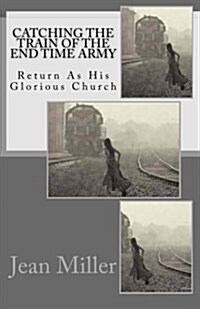 Catching the Train of the End Time Army: Return as His Glorious Church (Paperback)