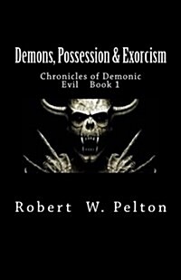 Demons, Possession & Exorcism: Chronicles of Demonic Evil Book 1 (Paperback)