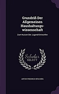 Grundri?Der Allgemeinen Haushaltungs-wissenschaft: Zum Nutzen Der Jugend Entworfen (Hardcover)