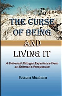 The Curse of Being and Living It: A Universal Refugee Experience from an Eritreans Perspective (Paperback)