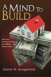 A Mind to Build: What Every Homebuyer Should Know Before Buying a Home (Paperback)
