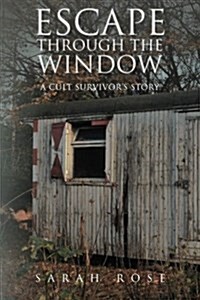 Escape Through the Window: A Cult Survivors Story (Paperback)