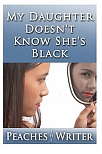 My Daughter Doesnt Know Shes Black (Paperback)