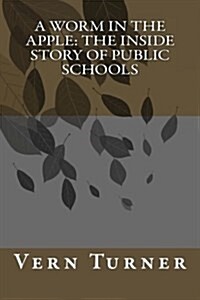 A Worm in the Apple: The Inside Story of Public Schools (Paperback)