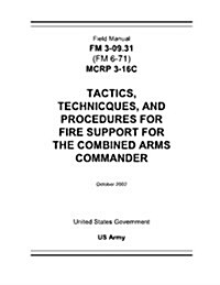 Field Manual FM 3-09.31 (FM 6-71) McRp 3-16c Tactics, Techniques, and Procedures for Fire Support for the Combined Arms Commander October 2002 (Paperback)