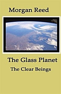 The Glass Planet: The Clear Beings (Paperback)