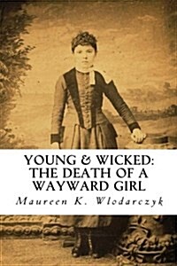 Young & Wicked: The Death of a Wayward Girl (Paperback)