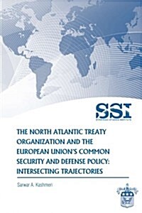 The North Atlantic Treaty Organization and the European Unions Common Security and Defense Policy: Intersecting Trajectories (Paperback)