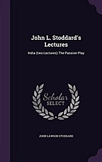 John L. Stoddards Lectures: India (Two Lectures) the Passion Play (Hardcover)