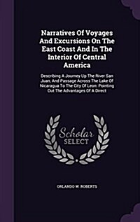 Narratives of Voyages and Excursions on the East Coast and in the Interior of Central America: Describing a Journey Up the River San Juan, and Passage (Hardcover)