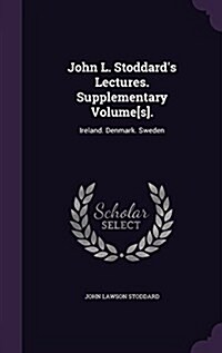 John L. Stoddards Lectures. Supplementary Volume[s].: Ireland. Denmark. Sweden (Hardcover)