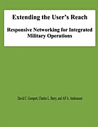 Extending the Users Reach: Responsive Networking for Integrated Military Operations (Paperback)