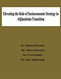 Elevating the Role of Socioeconomic Strategy in Afghanistan Transition (Paperback)