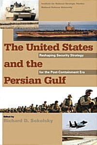 The United States and the Persian Gulf: Reshaping Security Strategy for the Post-Containment Era (Paperback)