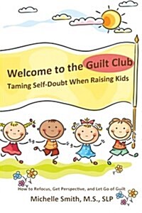 Welcome to the Guilt Club: Taming Self-Doubt When Raising Kids (Paperback)