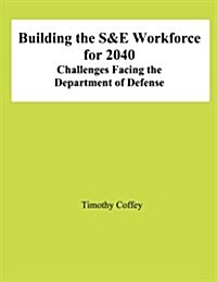 Building the S&e Workforce for 2040: Challenges Facing the Department of Defense (Paperback)