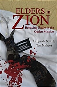 Elders in Zion: Behaving Badly in the Ogden Mission (Paperback)
