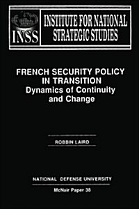 French Security Policy in Transition: Dynamics of Continuity and Change: Institute for National Strategic Studies McNair Paper 38 (Paperback)