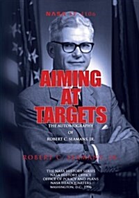 Aiming at Targets: The Autobiography of Robert C. Seamans, Jr. (Paperback)