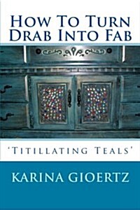 How to Turn Drab Into Fab: Titillating Teals (Paperback)