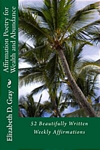 Affirmation Poetry for Wealth and Abundance: 52 Beautifully Written Weekly Affirmations for Wealth and Abundance (Paperback)