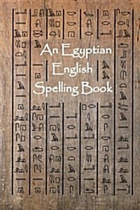 An Egyptian English Spelling Book: English Words Using Egyptian Hieroglyphic Characters (Paperback)
