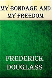 My Bondage and My Freedom: (An African American Heritage Book) (Paperback)