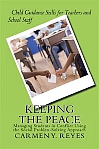 Keeping the Peace: Managing Students in Conflict Using the Social Problem-Solving Approach (Paperback)