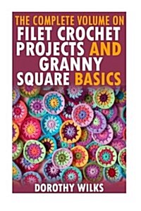 The Complete Volume on Filet Crochet Projects and Granny Square Basics (Paperback)