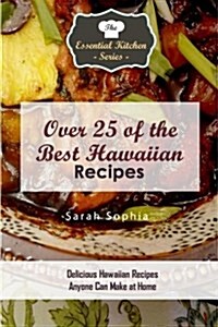 Over 25 of the Best Hawaiian Recipes: Delicious Hawaiian Recipes Anyone Can Make at Home (Paperback)
