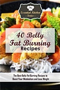 40 Belly Fat Burning Recipes: The Best Belly Fat Burning Recipes to Boost Your Metabolism and Lose Weight (Paperback)