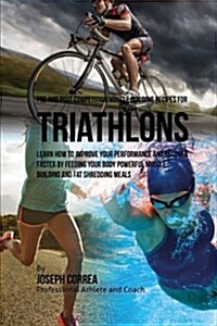 Pre and Post Competition Muscle Building Recipes for Triathlons: Learn How to Improve Your Performance and Recover Faster by Feeding Your Body Powerfu (Paperback)