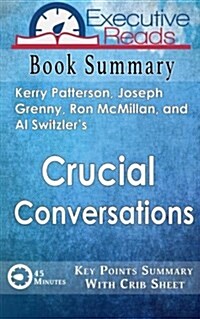 Book Summary: Crucial Conversations: 45 Minutes - Key Points Summary/Refresher with Crib Sheet Infographic (Paperback)