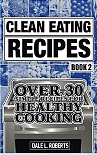 Clean Eating Recipes Book 2: Over 30 Simple Recipes for Healthy Cooking (Paperback)