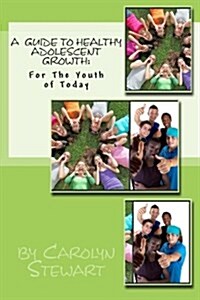 A Guide to Healthy Adolescent Growth: For the Youth of Today: More Than Just the Birds and the Bees (Paperback)