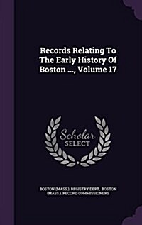 Records Relating to the Early History of Boston ..., Volume 17 (Hardcover)